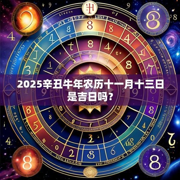 2025辛丑牛年農歷十一月十三日是吉日嗎？